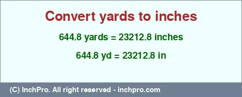 644.8 yards to inches is equal to 23212.8 (in) Result converting 644.8 yards to inches = 23212.8 inches