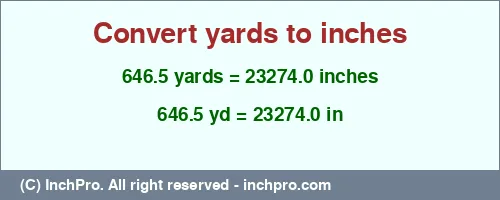 646.5 yards to inches is equal to 23274.0 (in) Result converting 646.5 yards to inches = 23274.0 inches
