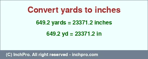 649.2 yards to inches is equal to 23371.2 (in) Result converting 649.2 yards to inches = 23371.2 inches