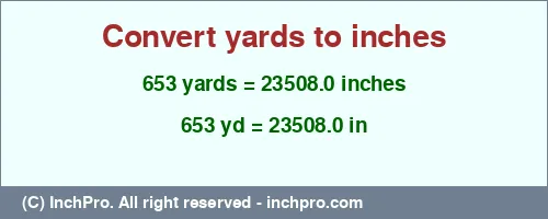 653 yards to inches is equal to 23508.0 (in) Result converting 653 yards to inches = 23508.0 inches