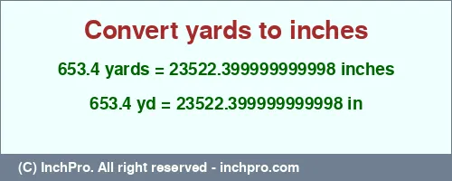 653.4 yards to inches is equal to 23522.399999999998 (in) Result converting 653.4 yards to inches = 23522.399999999998 inches