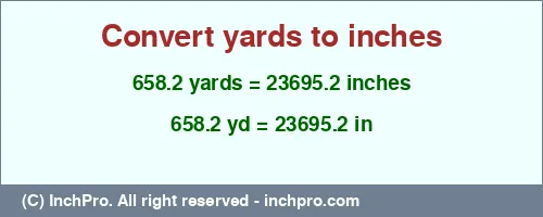 Result converting 658.2 yards to inches = 23695.2 inches