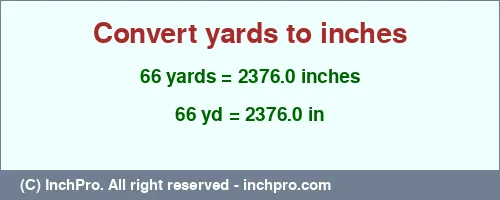 66 yards to inches is equal to 2376.0 (in) Result converting 66 yards to inches = 2376.0 inches