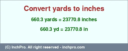 660.3 yards to inches is equal to 23770.8 (in) Result converting 660.3 yards to inches = 23770.8 inches