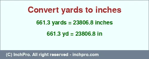 661.3 yards to inches is equal to 23806.8 (in) Result converting 661.3 yards to inches = 23806.8 inches