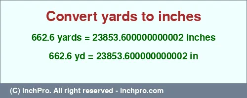 Result converting 662.6 yards to inches = 23853.600000000002 inches