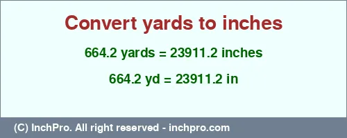 664.2 yards to inches is equal to 23911.2 (in) Result converting 664.2 yards to inches = 23911.2 inches