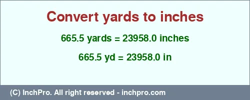 665.5 yards to inches is equal to 23958.0 (in) Result converting 665.5 yards to inches = 23958.0 inches