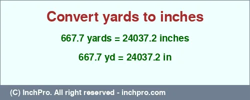 667.7 yards to inches is equal to 24037.2 (in) Result converting 667.7 yards to inches = 24037.2 inches