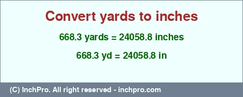 668.3 yards to inches is equal to 24058.8 (in) Result converting 668.3 yards to inches = 24058.8 inches