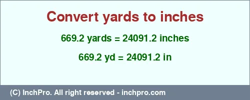 669.2 yards to inches is equal to 24091.2 (in) Result converting 669.2 yards to inches = 24091.2 inches