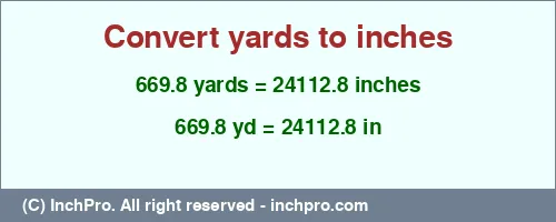 669.8 yards to inches is equal to 24112.8 (in) Result converting 669.8 yards to inches = 24112.8 inches