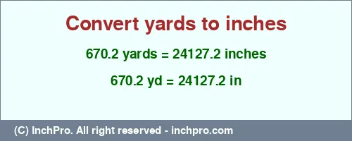 Result converting 670.2 yards to inches = 24127.2 inches