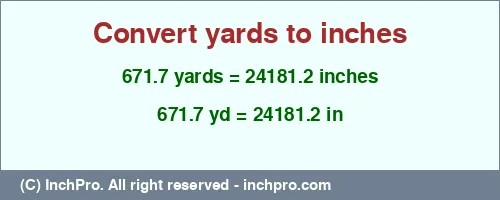 671.7 yards to inches is equal to 24181.2 (in) Result converting 671.7 yards to inches = 24181.2 inches