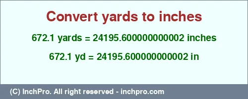672.1 yards to inches is equal to 24195.600000000002 (in) Result converting 672.1 yards to inches = 24195.600000000002 inches