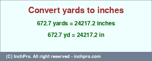 672.7 yards to inches is equal to 24217.2 (in) Result converting 672.7 yards to inches = 24217.2 inches