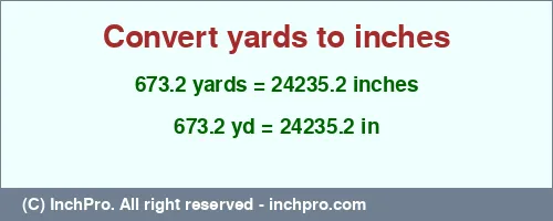 Result converting 673.2 yards to inches = 24235.2 inches