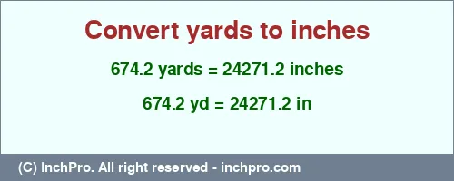 674.2 yards to inches is equal to 24271.2 (in) Result converting 674.2 yards to inches = 24271.2 inches