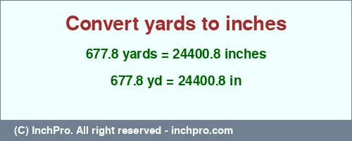 Result converting 677.8 yards to inches = 24400.8 inches