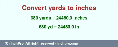 680 yards to inches is equal to 24480.0 (in) Result converting 680 yards to inches = 24480.0 inches