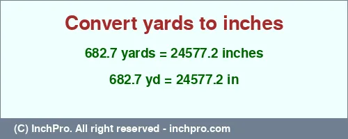682.7 yards to inches is equal to 24577.2 (in) Result converting 682.7 yards to inches = 24577.2 inches