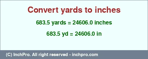 683.5 yards to inches is equal to 24606.0 (in) Result converting 683.5 yards to inches = 24606.0 inches