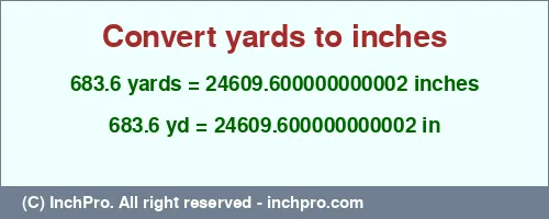 Result converting 683.6 yards to inches = 24609.600000000002 inches