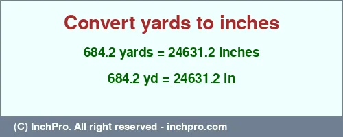 684.2 yards to inches is equal to 24631.2 (in) Result converting 684.2 yards to inches = 24631.2 inches