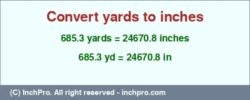 685.3 yards to inches is equal to 24670.8 (in) Result converting 685.3 yards to inches = 24670.8 inches