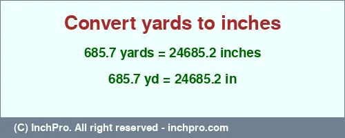 685.7 yards to inches is equal to 24685.2 (in) Result converting 685.7 yards to inches = 24685.2 inches