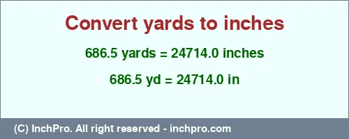 686.5 yards to inches is equal to 24714.0 (in) Result converting 686.5 yards to inches = 24714.0 inches