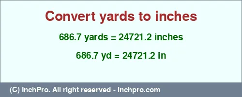 686.7 yards to inches is equal to 24721.2 (in) Result converting 686.7 yards to inches = 24721.2 inches