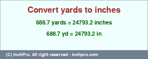 688.7 yards to inches is equal to 24793.2 (in) Result converting 688.7 yards to inches = 24793.2 inches