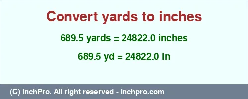 689.5 yards to inches is equal to 24822.0 (in) Result converting 689.5 yards to inches = 24822.0 inches
