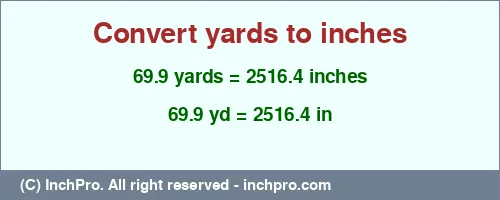 69.9 yards to inches is equal to 2516.4 (in) Result converting 69.9 yards to inches = 2516.4 inches