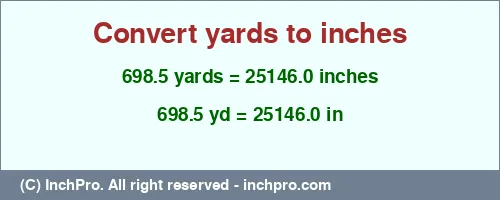 698.5 yards to inches is equal to 25146.0 (in) Result converting 698.5 yards to inches = 25146.0 inches