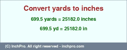 699.5 yards to inches is equal to 25182.0 (in) Result converting 699.5 yards to inches = 25182.0 inches