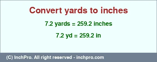 7.2 yards to inches is equal to 259.2 (in) Result converting 7.2 yards to inches = 259.2 inches