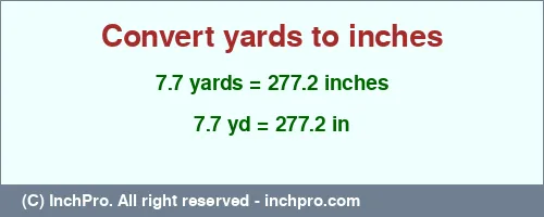 7.7 yards to inches is equal to 277.2 (in) Result converting 7.7 yards to inches = 277.2 inches
