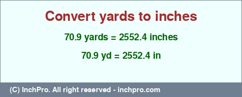 70.9 yards to inches is equal to 2552.4 (in) Result converting 70.9 yards to inches = 2552.4 inches
