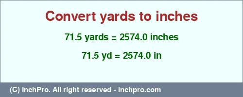 71.5 yards to inches is equal to 2574.0 (in) Result converting 71.5 yards to inches = 2574.0 inches