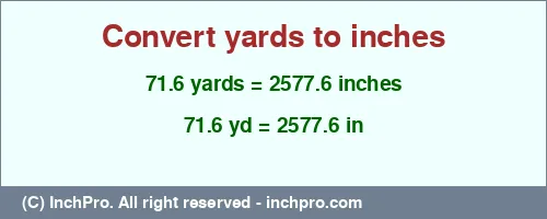 71.6 yards to inches is equal to 2577.6 (in) Result converting 71.6 yards to inches = 2577.6 inches