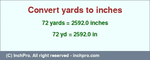 72 yards to inches is equal to 2592.0 (in) Result converting 72 yards to inches = 2592.0 inches