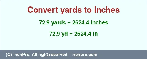 72.9 yards to inches is equal to 2624.4 (in) Result converting 72.9 yards to inches = 2624.4 inches