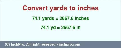 Result converting 74.1 yards to inches = 2667.6 inches