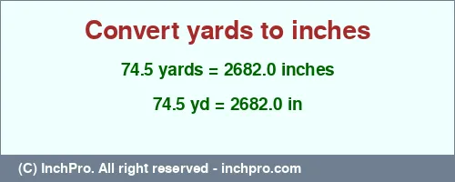74.5 yards to inches is equal to 2682.0 (in) Result converting 74.5 yards to inches = 2682.0 inches