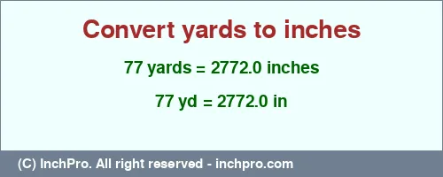 77 yards to inches is equal to 2772.0 (in) Result converting 77 yards to inches = 2772.0 inches