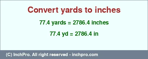 77.4 yards to inches is equal to 2786.4 (in) Result converting 77.4 yards to inches = 2786.4 inches