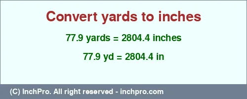 77.9 yards to inches is equal to 2804.4 (in) Result converting 77.9 yards to inches = 2804.4 inches