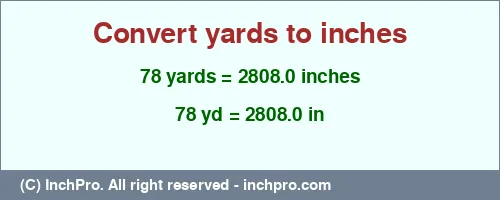 78 yards to inches is equal to 2808.0 (in) Result converting 78 yards to inches = 2808.0 inches
